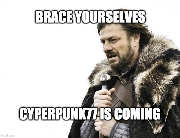 cyberpunk | BRACE YOURSELVES; CYPERPUNK77 IS COMING | image tagged in memes,brace yourselves x is coming | made w/ Imgflip meme maker