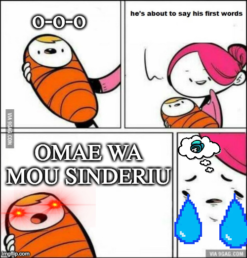 In 10 of december 2020, a dead mother was found. She had a baby, but we didn't found him. | o-o-o; OMAE WA MOU SINDERIU | image tagged in he's about to say his first words,omae wa mou shindeiru | made w/ Imgflip meme maker