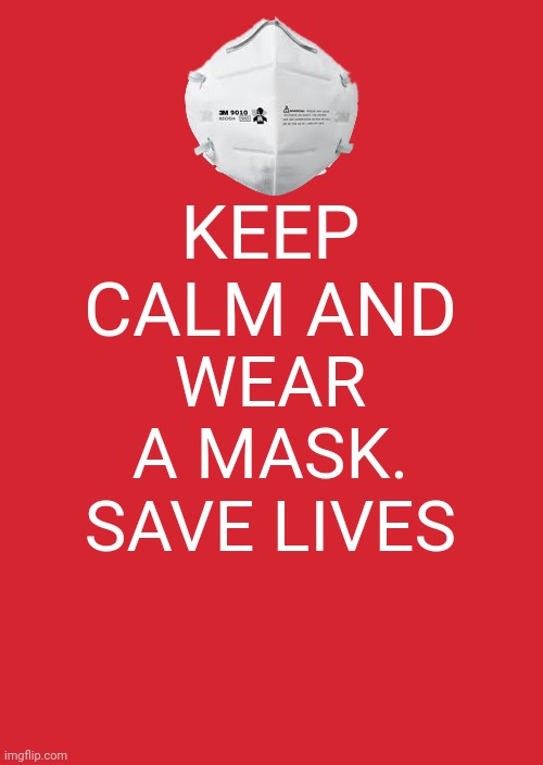Keep Calm And Carry On Red Meme | KEEP CALM AND; WEAR A MASK.
SAVE LIVES | image tagged in memes,keep calm and carry on red,wear a mask,coronavirus,covid-19 | made w/ Imgflip meme maker