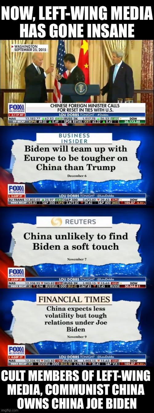 China Joe Biden: The left-wing media liars are at it again! | NOW, LEFT-WING MEDIA
HAS GONE INSANE; CULT MEMBERS OF LEFT-WING 
MEDIA, COMMUNIST CHINA 
OWNS CHINA JOE BIDEN | image tagged in fake news,you are fake news,mainstream media,msm lies,fakenews,media lies | made w/ Imgflip meme maker