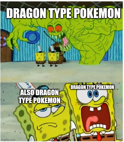 Dragon is weak to Dragon | DRAGON TYPE POKEMON; DRAGON TYPE POKEMON; ALSO DRAGON TYPE POKEMON | image tagged in scared not scared spongebob against ghost,pokemon | made w/ Imgflip meme maker