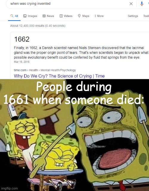 xD | People during 1661 when someone died: | image tagged in spongebob laughing hysterically | made w/ Imgflip meme maker