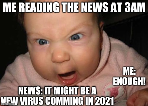 O no!! | ME READING THE NEWS AT 3AM; ME: ENOUGH! NEWS: IT MIGHT BE A NEW VIRUS COMMING IN 2021 | image tagged in memes,evil baby | made w/ Imgflip meme maker