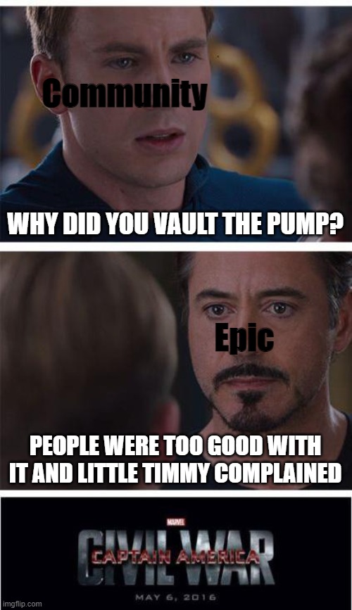 I want my pump back ;( | Community; WHY DID YOU VAULT THE PUMP? Epic; PEOPLE WERE TOO GOOD WITH IT AND LITTLE TIMMY COMPLAINED | image tagged in memes,marvel civil war 1,fortnite | made w/ Imgflip meme maker