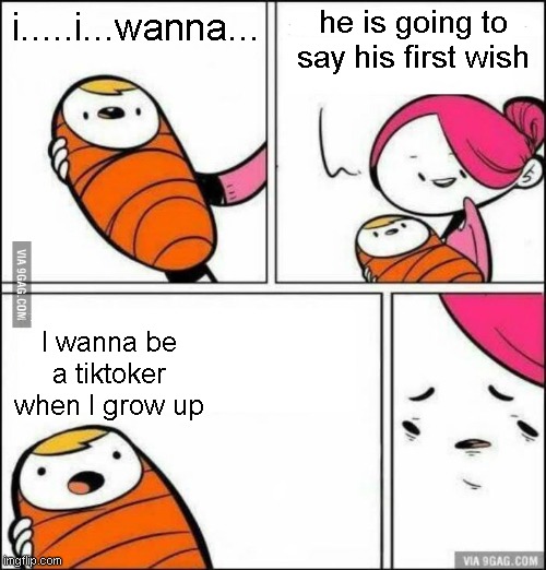 TOP 10 USELESS CHILD THAT U SHOULD YEET THAT BABY | he is going to say his first wish; i.....i...wanna... I wanna be a tiktoker when I grow up | image tagged in he is about to say his first words | made w/ Imgflip meme maker