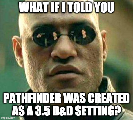 What if I told you Pathfinder was created as a 3.5 D&D setting? |  WHAT IF I TOLD YOU; PATHFINDER WAS CREATED AS A 3.5 D&D SETTING? | image tagged in what if i told you,pathfinder,dungeons and dragons | made w/ Imgflip meme maker