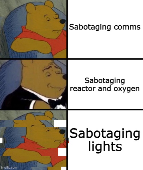 Among us | Sabotaging comms; Sabotaging reactor and oxygen; Sabotaging lights | image tagged in glitchy pooh | made w/ Imgflip meme maker