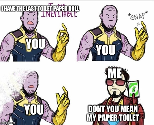 lockdown 2.0 | I HAVE THE LAST TOILET PAPER ROLL; YOU; YOU; ME; YOU; DONT YOU MEAN MY PAPER TOILET | image tagged in thanos uno reverse card | made w/ Imgflip meme maker