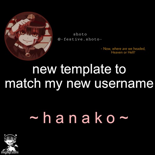 shoto’s 1010101th template | new template to match my new username; ~ h a n a k o ~ | image tagged in shoto s 1010101th template | made w/ Imgflip meme maker