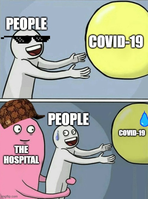 covid-19 joke | PEOPLE; COVID-19; PEOPLE; COVID-19; THE HOSPITAL | image tagged in memes,running away balloon | made w/ Imgflip meme maker