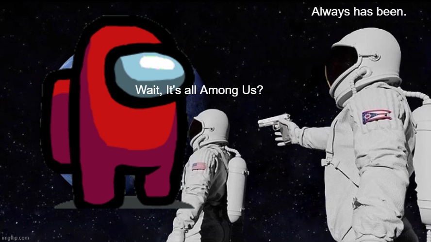 Always Has Been | Always has been. Wait, It's all Among Us? | image tagged in memes,always has been | made w/ Imgflip meme maker
