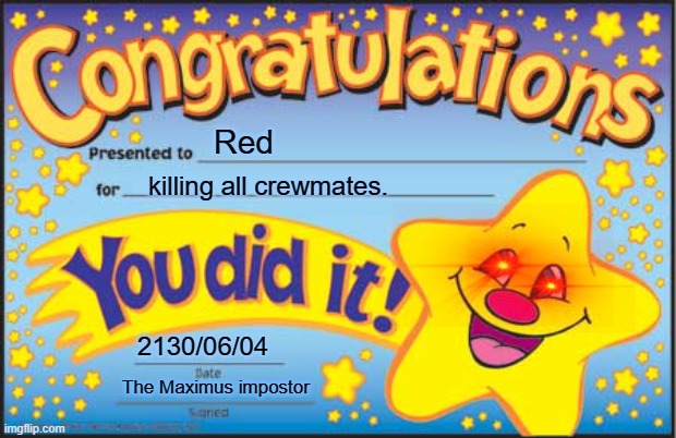 Happy Star Congratulations Meme | Red; killing all crewmates. 2130/06/04; The Maximus impostor | image tagged in memes,happy star congratulations | made w/ Imgflip meme maker
