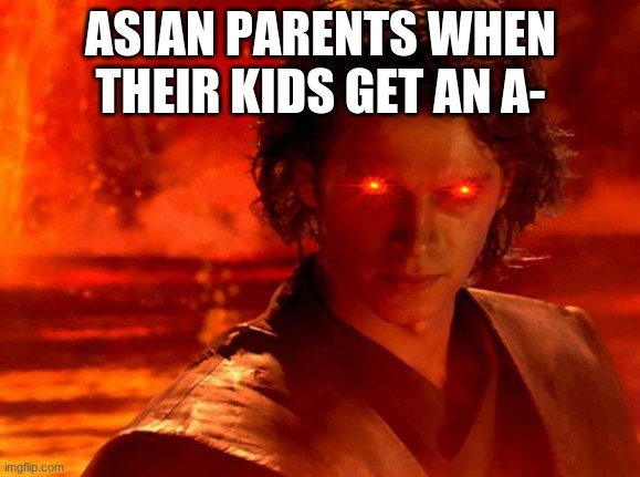 im an asian kid so i know | ASIAN PARENTS WHEN THEIR KIDS GET AN A- | image tagged in memes,you underestimate my power | made w/ Imgflip meme maker
