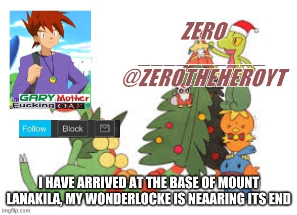 Zero’s Christmas template | I HAVE ARRIVED AT THE BASE OF MOUNT LANAKILA, MY WONDERLOCKE IS NEAARING ITS END | image tagged in zero s christmas template | made w/ Imgflip meme maker