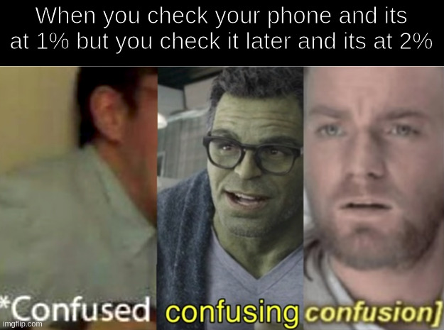 Excuse me, what? | When you check your phone and its at 1% but you check it later and its at 2% | image tagged in confused confusing confusion | made w/ Imgflip meme maker