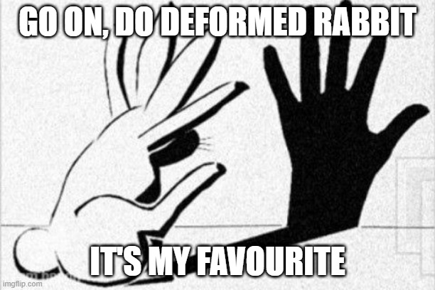 Deformed Rabbit | GO ON, DO DEFORMED RABBIT; IT'S MY FAVOURITE | image tagged in deformed rabbit,discworld,shadow puppet,favourite | made w/ Imgflip meme maker