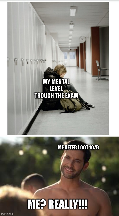 Another episode | MY MENTAL LEVEL TROUGH THE EXAM; ME AFTER I GOT 10/B; ME? REALLY!!! | image tagged in mental health,99 level of stress,online school | made w/ Imgflip meme maker
