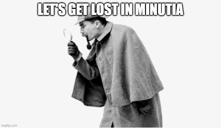 no shit sherlock  | LET'S GET LOST IN MINUTIA | image tagged in no shit sherlock | made w/ Imgflip meme maker