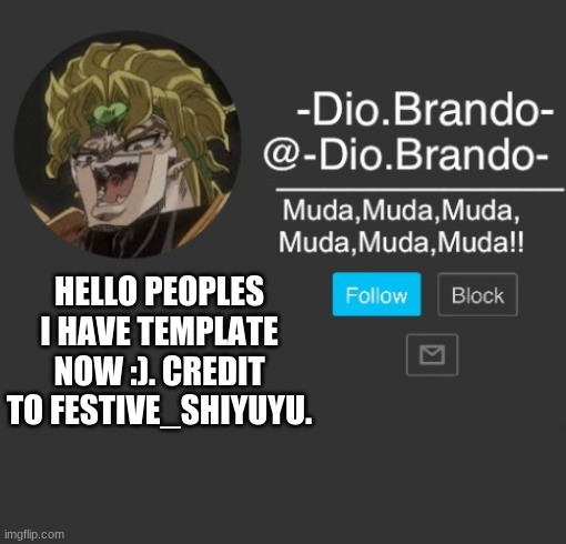 HALLO. Thanks for this: https://imgflip.com/user/Festive_Shiyuyu | HELLO PEOPLES I HAVE TEMPLATE NOW :). CREDIT TO FESTIVE_SHIYUYU. | image tagged in dio words | made w/ Imgflip meme maker