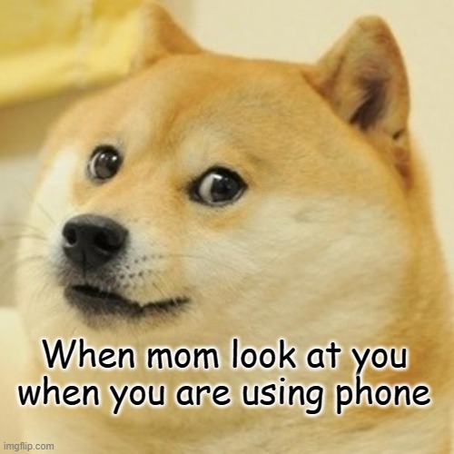 Doge Meme | When mom look at you when you are using phone | image tagged in memes,doge,mom,phone,childhood | made w/ Imgflip meme maker