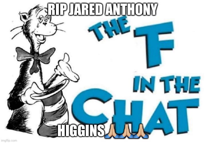 Juice | RIP JARED ANTHONY; HIGGINS🙏🏼🙏🏼🙏🏼 | image tagged in the f in the chat | made w/ Imgflip meme maker