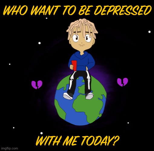 Today= sad day | WHO WANT TO BE DEPRESSED; WITH ME TODAY? | made w/ Imgflip meme maker