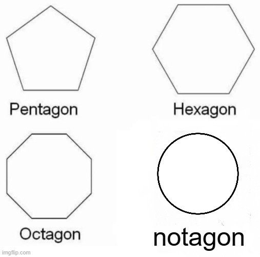 Circle | notagon | image tagged in memes,pentagon hexagon octagon,circle,flat,shapes,gon | made w/ Imgflip meme maker
