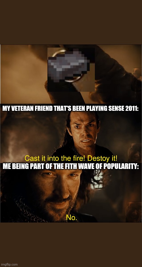 1.16 | MY VETERAN FRIEND THAT'S BEEN PLAYING SENSE 2011:; ME BEING PART OF THE FITH WAVE OF POPULARITY: | image tagged in cast it into the fire,netherite,minecarft,veteran,destroy it,lord of the rings | made w/ Imgflip meme maker