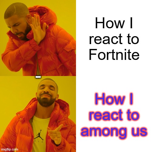 What gamers be like | How I react to Fortnite; NOICE; How I react to among us | image tagged in memes,drake hotline bling | made w/ Imgflip meme maker