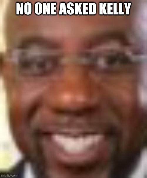 NO ONE ASKED KELLY | made w/ Imgflip meme maker