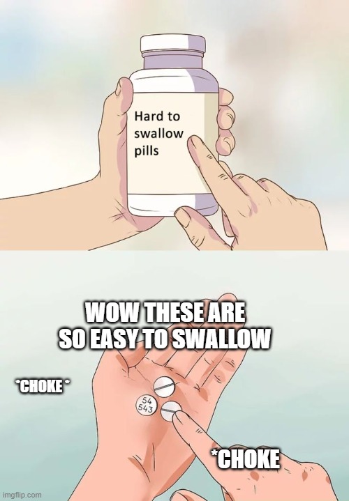 I get that you need the pills to help with your heart attack or something, but at least swallow it with water | WOW THESE ARE SO EASY TO SWALLOW; *CHOKE *; *CHOKE | image tagged in memes,hard to swallow pills | made w/ Imgflip meme maker