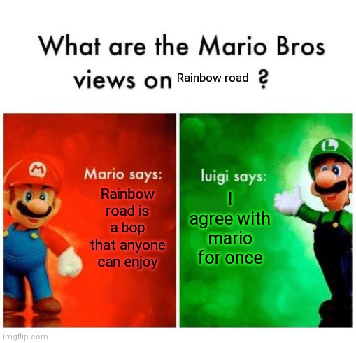 Mario vs luigi | Rainbow road Rainbow road is a bop that anyone can enjoy I agree with mario for once | image tagged in mario vs luigi | made w/ Imgflip meme maker