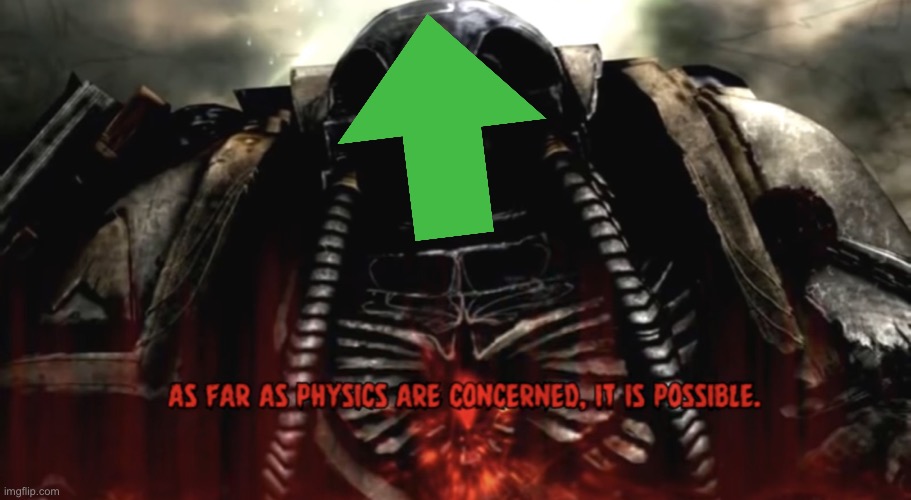 As far as physics are concerned, it is possible | image tagged in as far as physics are concerned it is possible | made w/ Imgflip meme maker