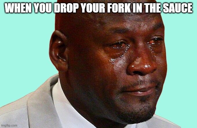 sad shaq | WHEN YOU DROP YOUR FORK IN THE SAUCE | image tagged in sad shaq | made w/ Imgflip meme maker