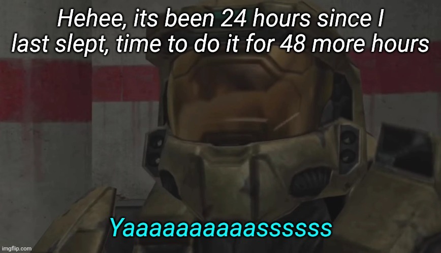 Idk why i wanted to share this info | Hehee, its been 24 hours since I last slept, time to do it for 48 more hours | image tagged in yas carolina | made w/ Imgflip meme maker