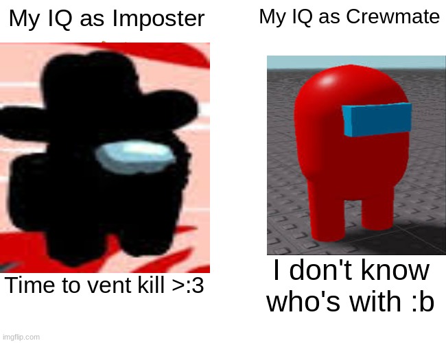 Imposter IQ vs Crewmate IQ |  My IQ as Imposter; My IQ as Crewmate; Time to vent kill >:3; I don't know who's with :b | image tagged in memes,buff doge vs cheems,imposter,crewmate,iq | made w/ Imgflip meme maker