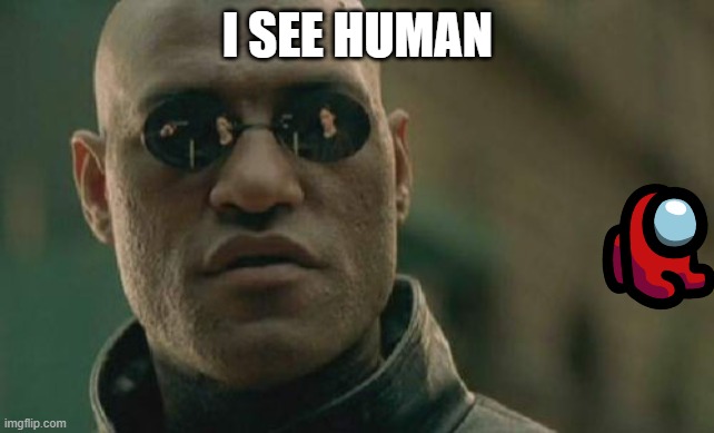 i see human | I SEE HUMAN | image tagged in memes,matrix morpheus | made w/ Imgflip meme maker