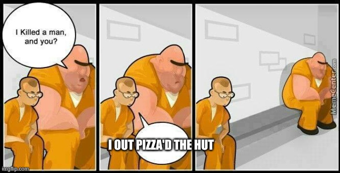 no one can do it | I OUT PIZZA'D THE HUT | image tagged in prisoners blank | made w/ Imgflip meme maker