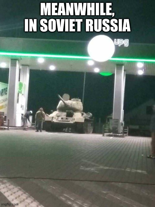 T-34 | MEANWHILE, IN SOVIET RUSSIA | image tagged in t-34 | made w/ Imgflip meme maker