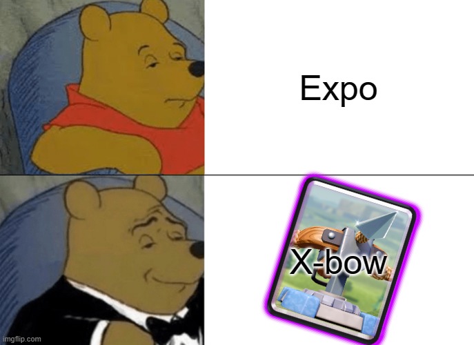 Clash Royale Tryhards be like | Expo; X-bow | image tagged in memes,tuxedo winnie the pooh | made w/ Imgflip meme maker