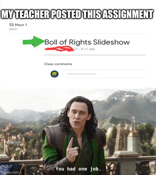 My teacher can't even spell bill | MY TEACHER POSTED THIS ASSIGNMENT | image tagged in you had one job just the one | made w/ Imgflip meme maker
