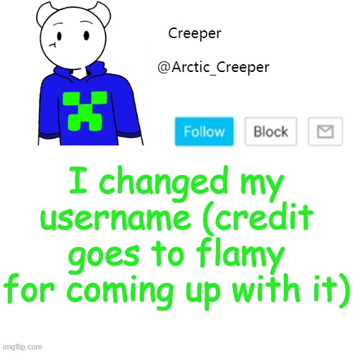 now I need to make a new announcement thing | I changed my username (credit goes to flamy for coming up with it) | image tagged in creeper's announcement template | made w/ Imgflip meme maker