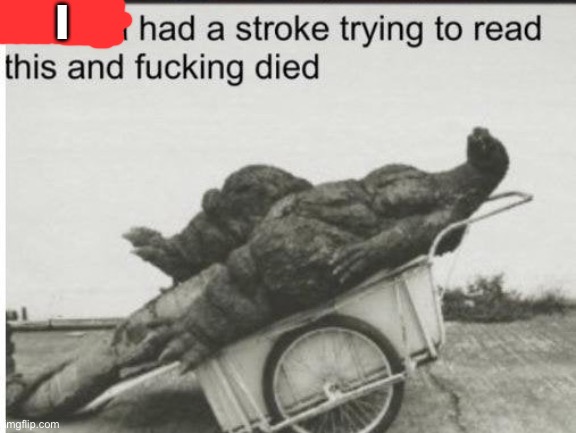 Godzilla | I | image tagged in godzilla | made w/ Imgflip meme maker
