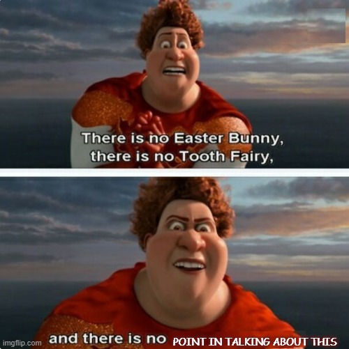 Yes | POINT IN TALKING ABOUT THIS | image tagged in tighten megamind there is no easter bunny | made w/ Imgflip meme maker