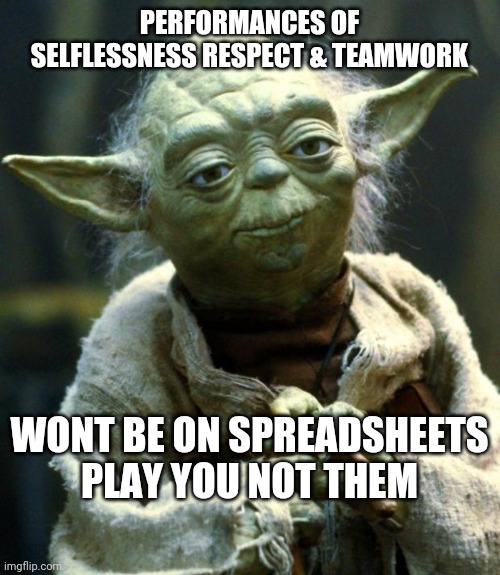 Performance yoda | PERFORMANCES OF SELFLESSNESS RESPECT & TEAMWORK; WONT BE ON SPREADSHEETS
PLAY YOU NOT THEM | image tagged in memes,star wars yoda | made w/ Imgflip meme maker