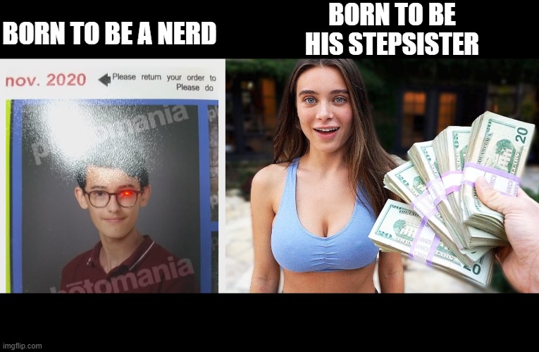 born to be his stepsister | BORN TO BE HIS STEPSISTER; BORN TO BE A NERD | image tagged in funny,meme | made w/ Imgflip meme maker