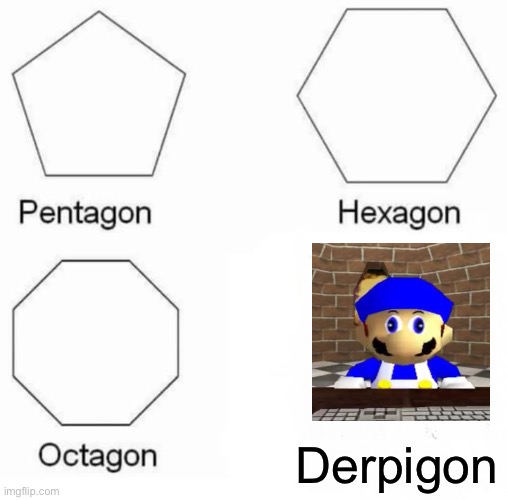 I made a new shape about SuperMarioGlitchy4 | Derpigon | image tagged in memes,pentagon hexagon octagon | made w/ Imgflip meme maker