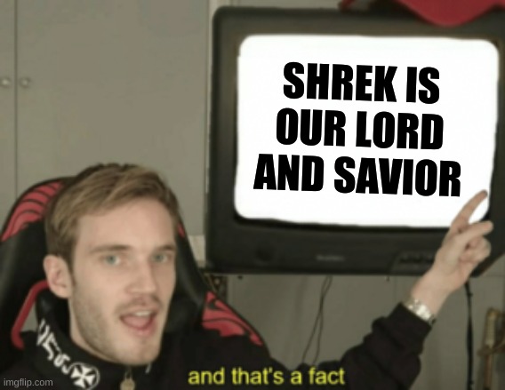 Shrek is our lord and savior | SHREK IS
OUR LORD
AND SAVIOR | image tagged in and that's a fact | made w/ Imgflip meme maker