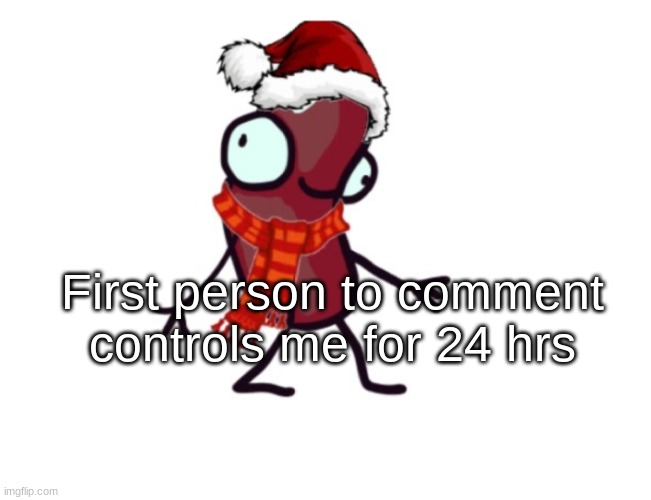 im making this post cuz no ones on | First person to comment controls me for 24 hrs | made w/ Imgflip meme maker