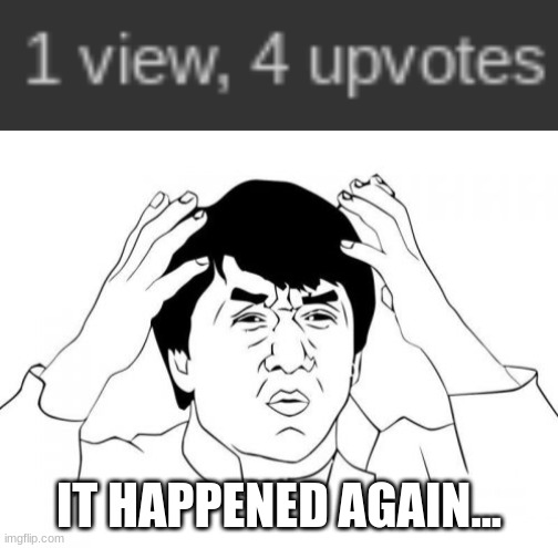 HOW?!?!?! | IT HAPPENED AGAIN... | image tagged in memes,jackie chan wtf | made w/ Imgflip meme maker